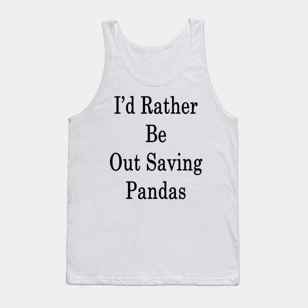 I'd Rather Be Out Saving Pandas Tank Top by supernova23